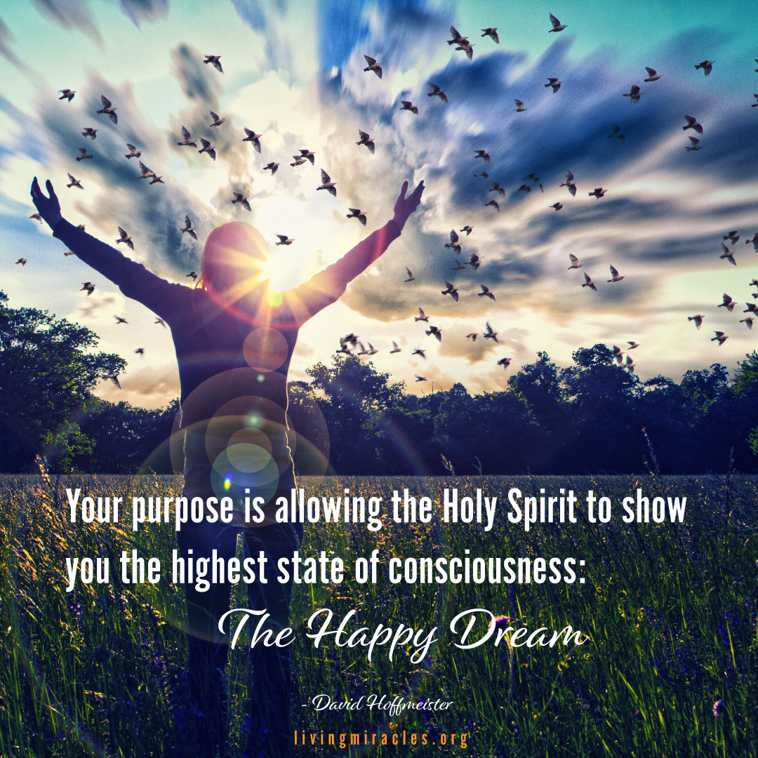 Your purpose is allowing the Holy Spirit to show you the highest state of consciousness